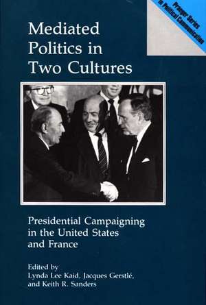 Mediated Politics in Two Cultures: Presidential Campaigning in the United States and France de Jacques Gerstle