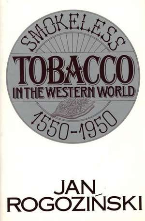 Smokeless Tobacco in the Western World: 1550-1950 de Jan Rogozinski