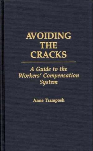 Avoiding the Cracks: A Guide to the Workers' Compensation System de Anne Tramposh