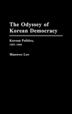 The Odyssey of Korean Democracy: Korean Politics, 1987-1990 de Manwoo Lee