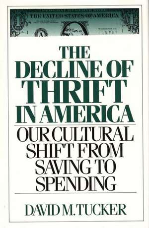 The Decline of Thrift in America: Our Cultural Shift from Saving to Spending de David M. Tucker