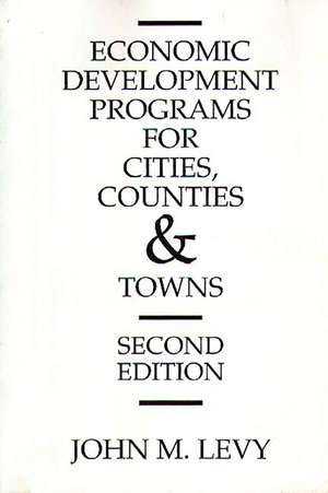 Economic Development Programs for Cities, Counties and Towns de John M. Levy