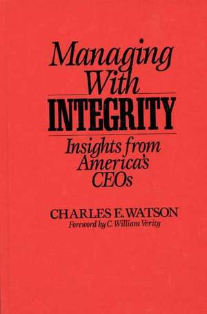 Managing with Integrity: Insights from America's CEOs de Charles E. Watson