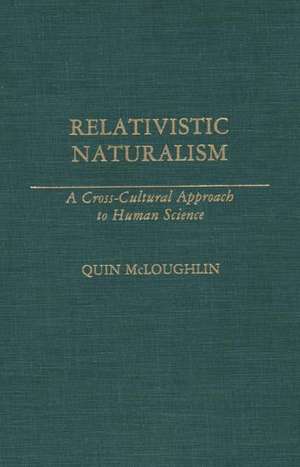 Relativistic Naturalism: A Cross-Cultural Approach to Human Science de Quin Mcloughlin