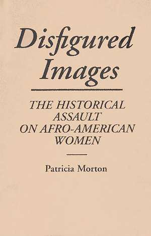 Disfigured Images: The Historical Assault on Afro-American Women de Patricia Morton