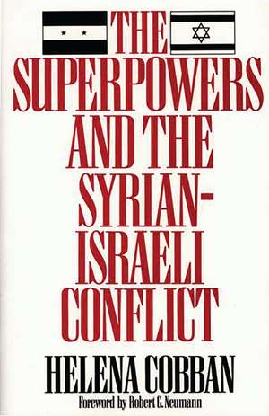 The Superpowers and the Syrian-Israeli Conflict de Helena Cobban