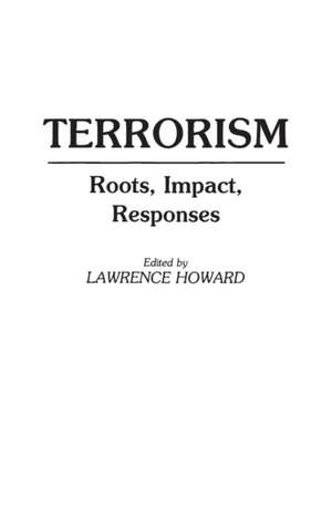 Terrorism: Roots, Impact, Responses de Lawrence C. Howard