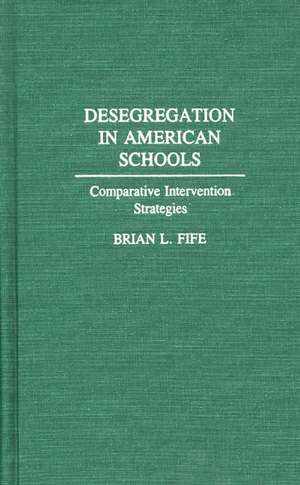 Desegregation in American Schools: Comparative Intervention Strategies de Brian L. Fife