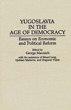 Yugoslavia in the Age of Democracy: Essays on Economic and Political Reform de George Macesich