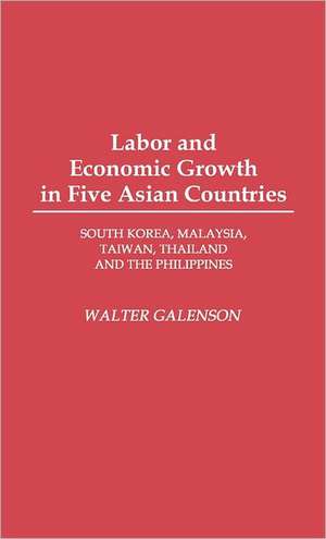 Labor and Economic Growth in Five Asian Countries: South Korea, Malaysia, Taiwan, Thailand, and the Philippines de Walter Galenson