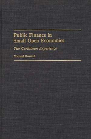 Public Finance in Small Open Economies: The Caribbean Experience de Michael Howard