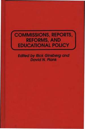 Commissions, Reports, Reforms, and Educational Policy de Rick Ginsberg