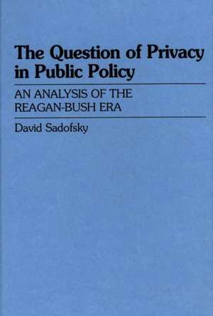 The Question of Privacy in Public Policy: An Analysis of the Reagan-Bush Era de David S. Baggins