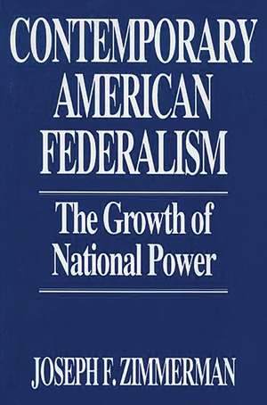 Contemporary American Federalism: The Growth of National Power de Joseph F. Zimmerman