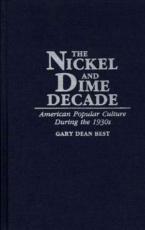 The Nickel and Dime Decade: American Popular Culture During the 1930s de Gary D. Best