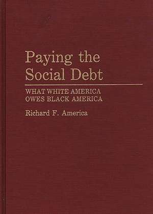 Paying the Social Debt: What White America Owes Black America de Richard F. America