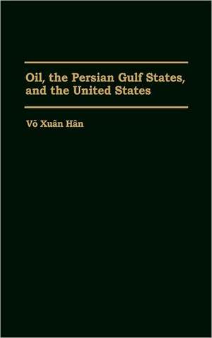 Oil, the Persian Gulf States, and the United States de Vo Xuan Han