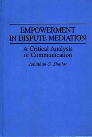 Empowerment in Dispute Mediation: A Critical Analysis of Communication de Jonathan Shailor