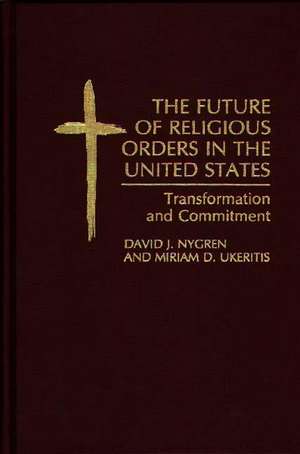 The Future of Religious Orders in the United States: Transformation and Commitment de David Nygren