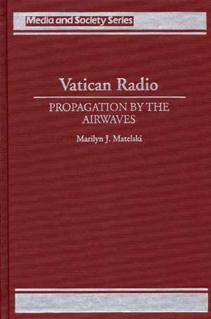 Vatican Radio: Propagation by the Airwaves de Marilyn Matelski