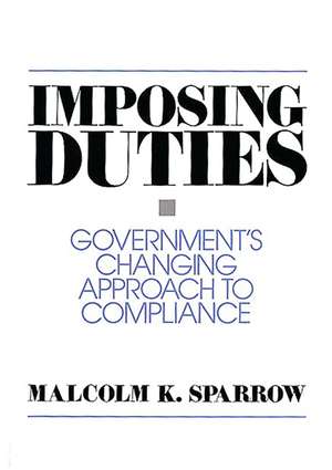 Imposing Duties: Government's Changing Approach to Compliance de Malcolm K. Sparrow