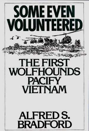 Some Even Volunteered: The First Wolfhounds Pacify Vietnam de Alfred S. Bradford