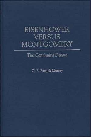 Eisenhower Versus Montgomery: The Continuing Debate de G E P Murray