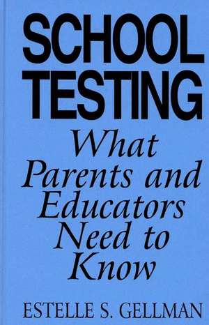 School Testing: What Parents and Educators Need to Know de Estelle S. Gellman