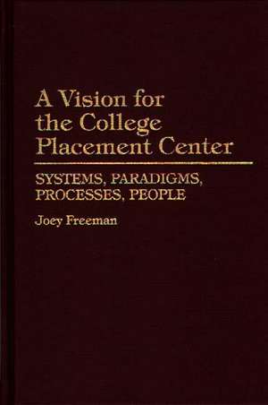 A Vision for the College Placement Center: Systems, Paradigms, Processes, People de Joey Freeman