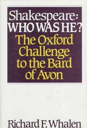 Shakespeare--Who Was He?: The Oxford Challenge to the Bard of Avon de Richard F. Whalen