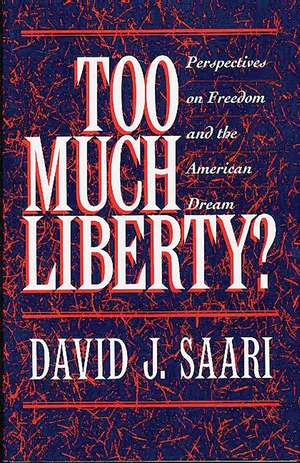 Too Much Liberty?: Perspectives on Freedom and the American Dream de David J. Saari