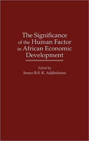 The Significance of the Human Factor in African Economic Development de Senyo B-S. K. Adjibolosoo