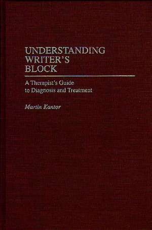 Understanding Writer's Block: A Therapist's Guide to Diagnosis and Treatment de Martin Kantor MD