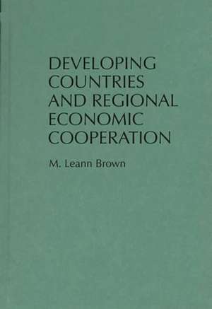 Developing Countries and Regional Economic Cooperation de M. Leann Brown