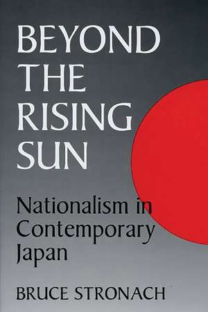 Beyond the Rising Sun: Nationalism in Contemporary Japan de Bruce Stronach