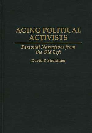 Aging Political Activists: Personal Narratives from the Old Left de David P. Shuldiner