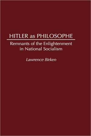 Hitler as Philosophe: Remnants of the Enlightenment in National Socialism de Lawrence Birken