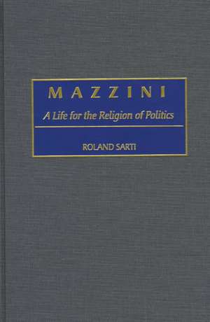 Mazzini: A Life for the Religion of Politics de Roland Sarti