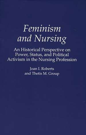 Feminism and Nursing: An Historical Perspective on Power, Status, and Political Activism in the Nursing Profession de Thetis M. Group