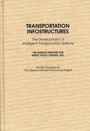 Transportation Infostructures: The Development of Intelligent Transportation Systems de John Diebold