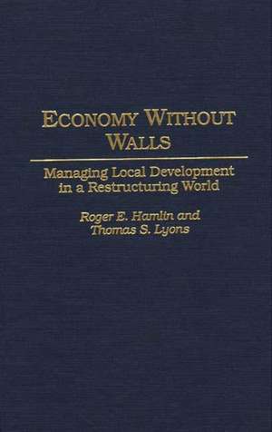 Economy Without Walls: Managing Local Development in a Restructuring World de Roger E. Hamlin