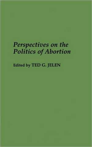 Perspectives on the Politics of Abortion de Ted G. Jelen