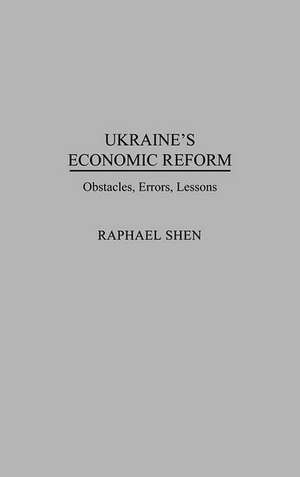 Ukraine's Economic Reform: Obstacles, Errors, Lessons de Raphael Shen