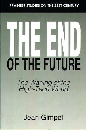 The End of the Future: The Waning of the High-Tech World de Jean Gimpel