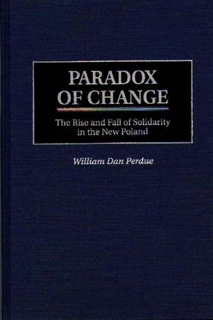 Paradox of Change: The Rise and Fall of Solidarity in the New Poland de William Perdue