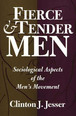 Fierce and Tender Men: Sociological Aspects of the Men's Movement de Clinton J. Jesser