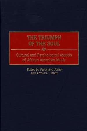 The Triumph of the Soul: Cultural and Psychological Aspects of African American Music de Ferdinand Jones