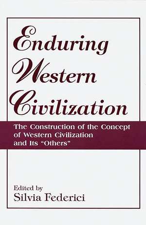 Enduring Western Civilization: The Construction of the Concept of Western Civilization and Its Others de Silvia Federici