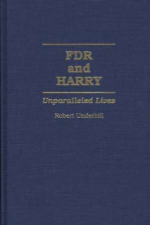 FDR and Harry: Unparalleled Lives de Robert Underhill