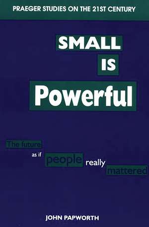 Small is Powerful: The Future as if People Really Mattered de John Papworth